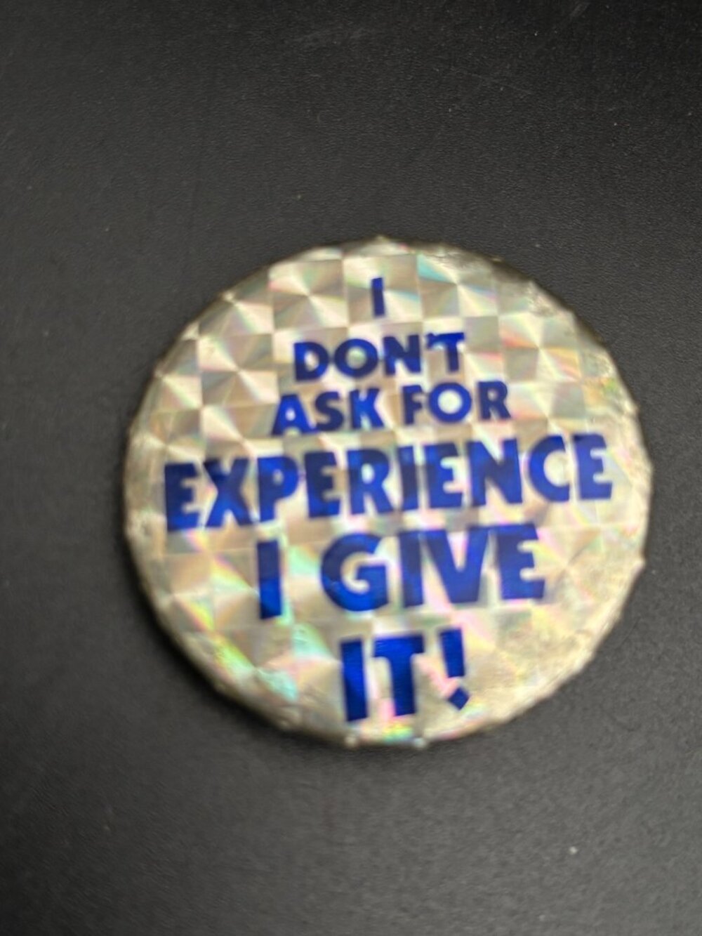Vintage Holographic Pinback Button I Dont Ask For Experience I Give It Blue Text